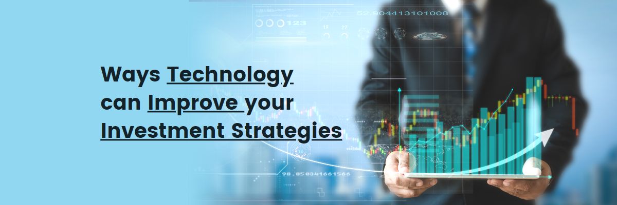 Blog Img-Ways Technology can Improve your Investment Strategiesy